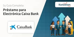 Préstamo para Electrónica Caixa Bank: Todo lo que Necesitas Saber